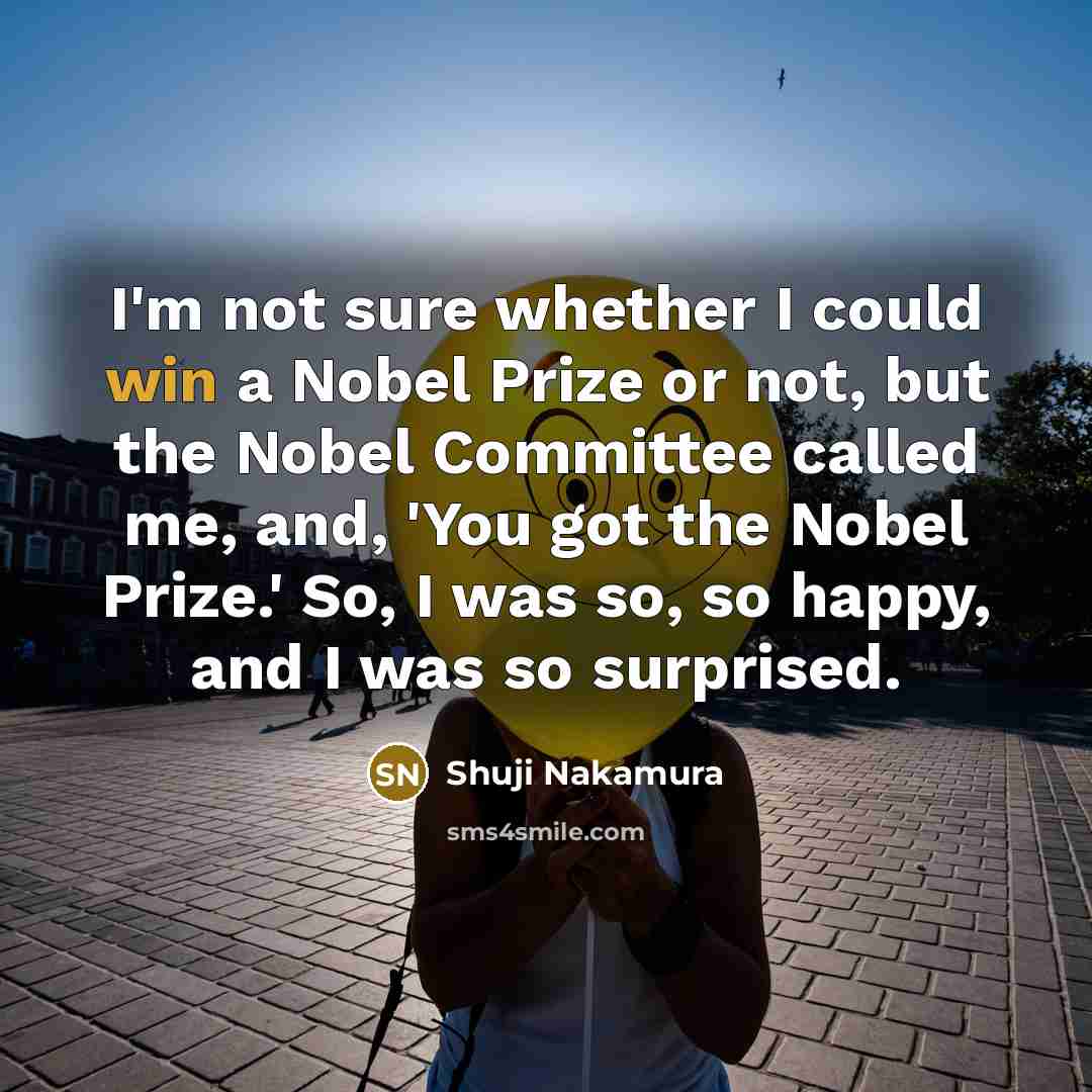 “I'm not sure whether I could win a Nobel Prize…” quote by Shuji Nakamura