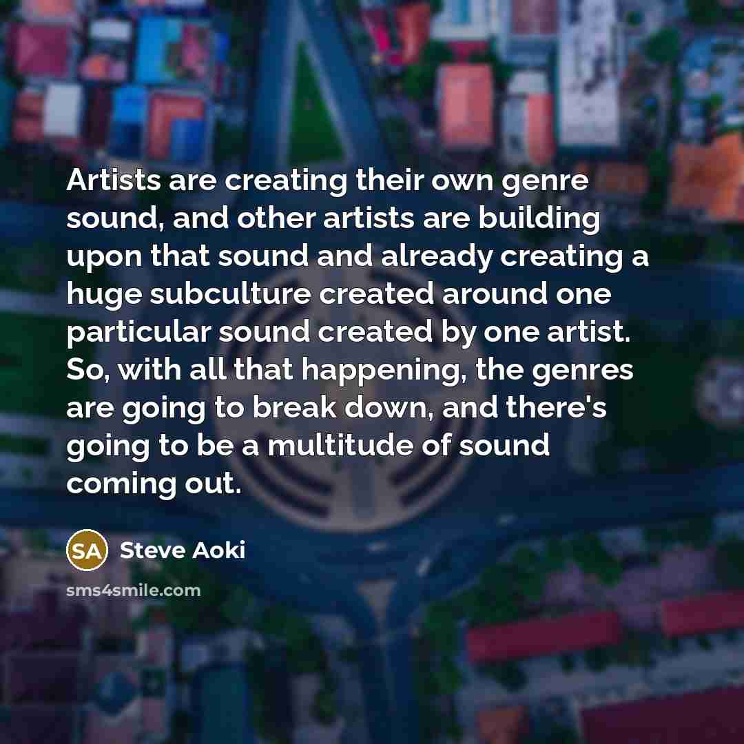 “Artists are creating their own genre sound, and other artists…” quote by Steve Aoki