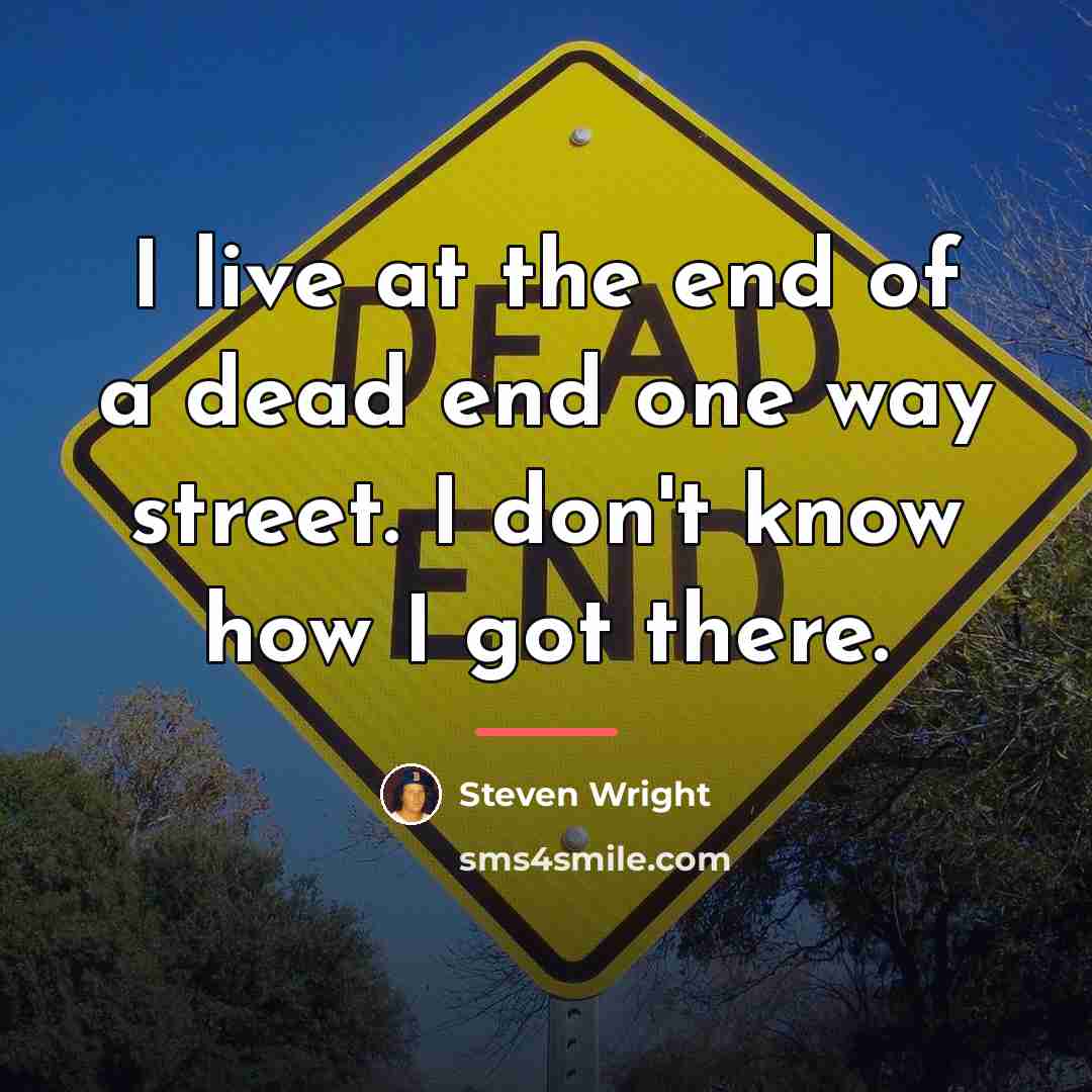 “I live at the end of a dead end one…” quote by Steven Wright
