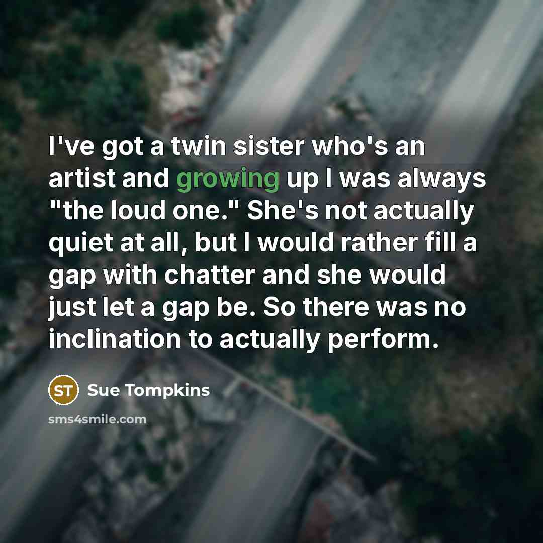 “I've got a twin sister who's an artist and growing…” quote by Sue Tompkins