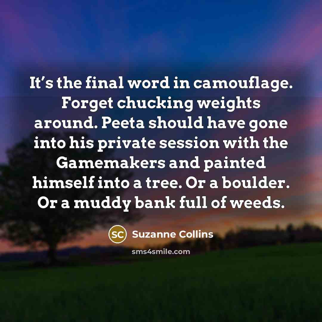 “It’s the final word in camouflage. Forget chucking weights around.…” quote by Suzanne Collins