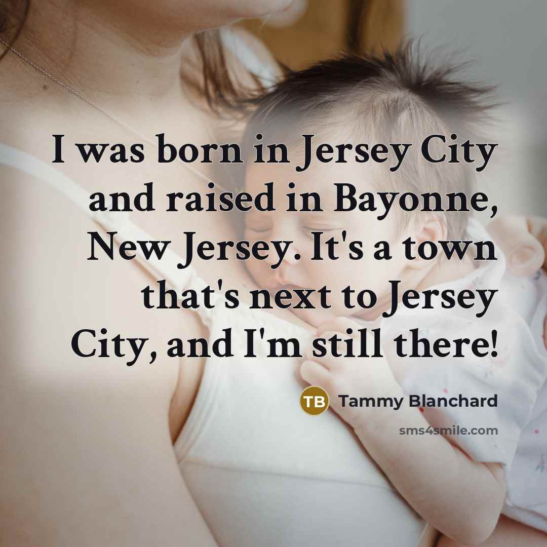 “I was born in Jersey City and raised in Bayonne,…” quote by Tammy Blanchard