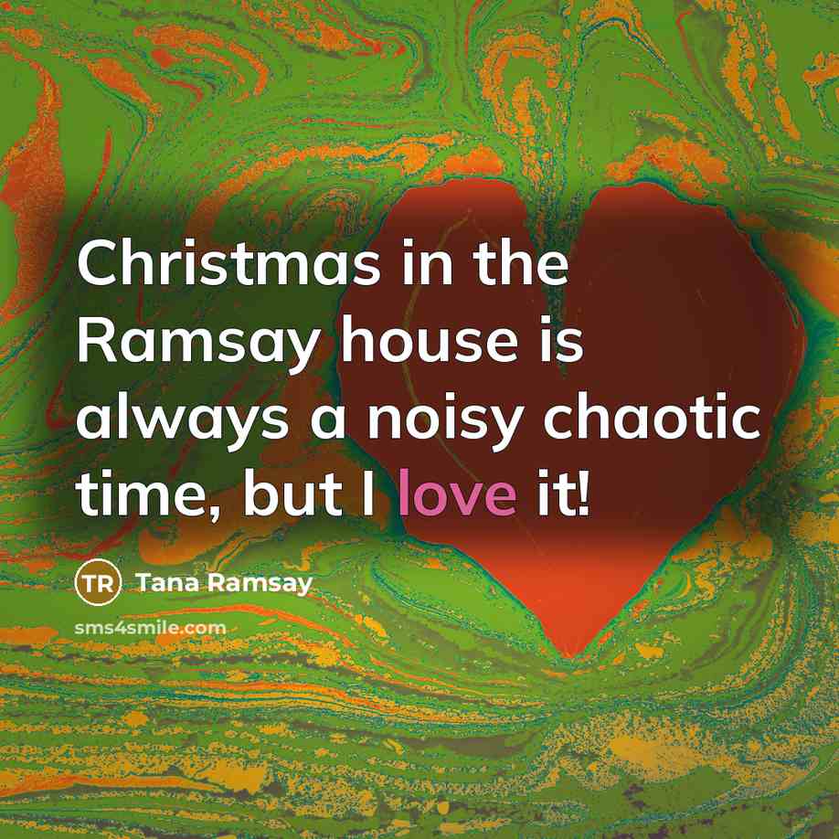 “Christmas in the Ramsay house is always a noisy chaotic time, but I love it!” quote by Tana Ramsay