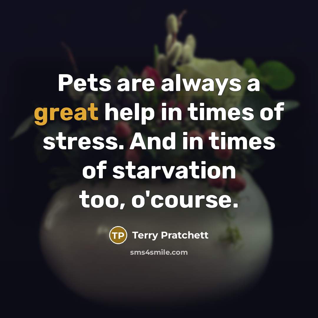 “Pets are always a great help in times of stress.…” quote by Terry Pratchett
