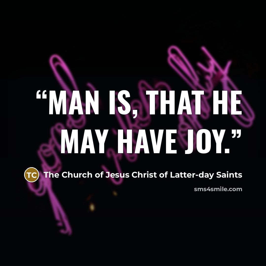 “Man is, that he may have Joy.” quote by The Church of Jesus Christ of Latter-day Saints