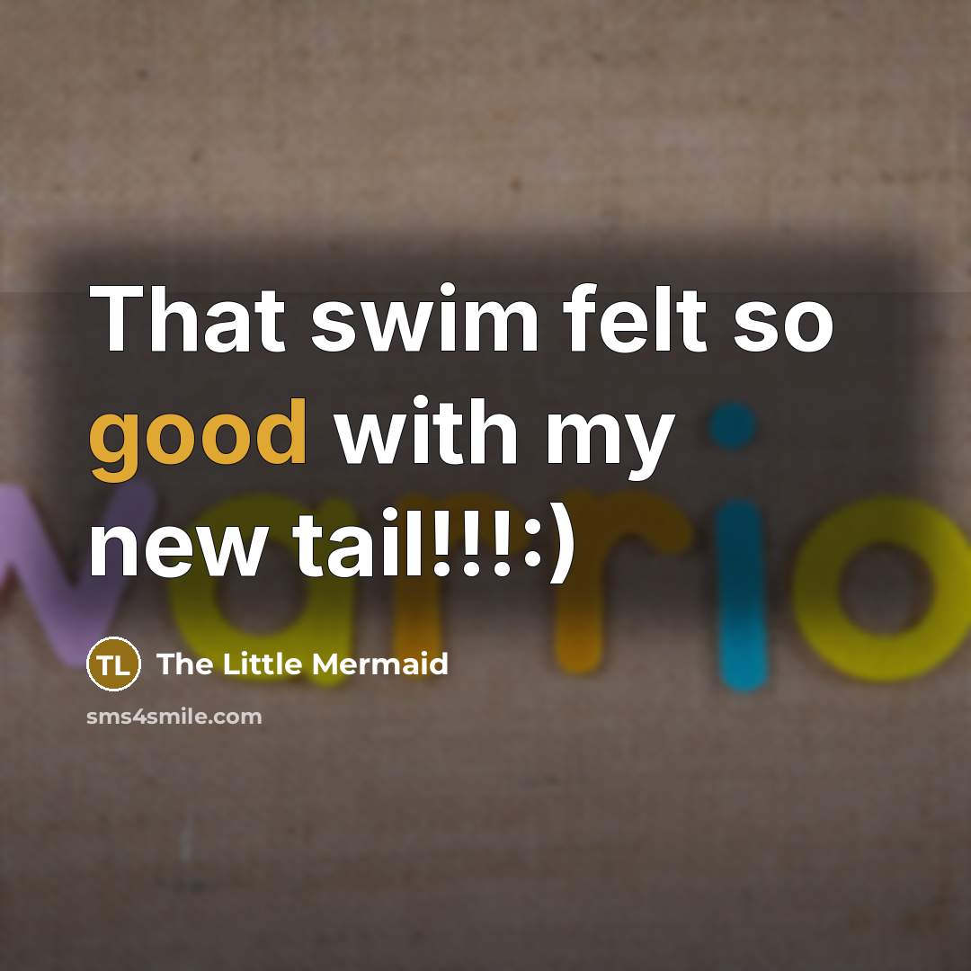 “That swim felt so good with my new tail!!!:)” quote by The Little Mermaid