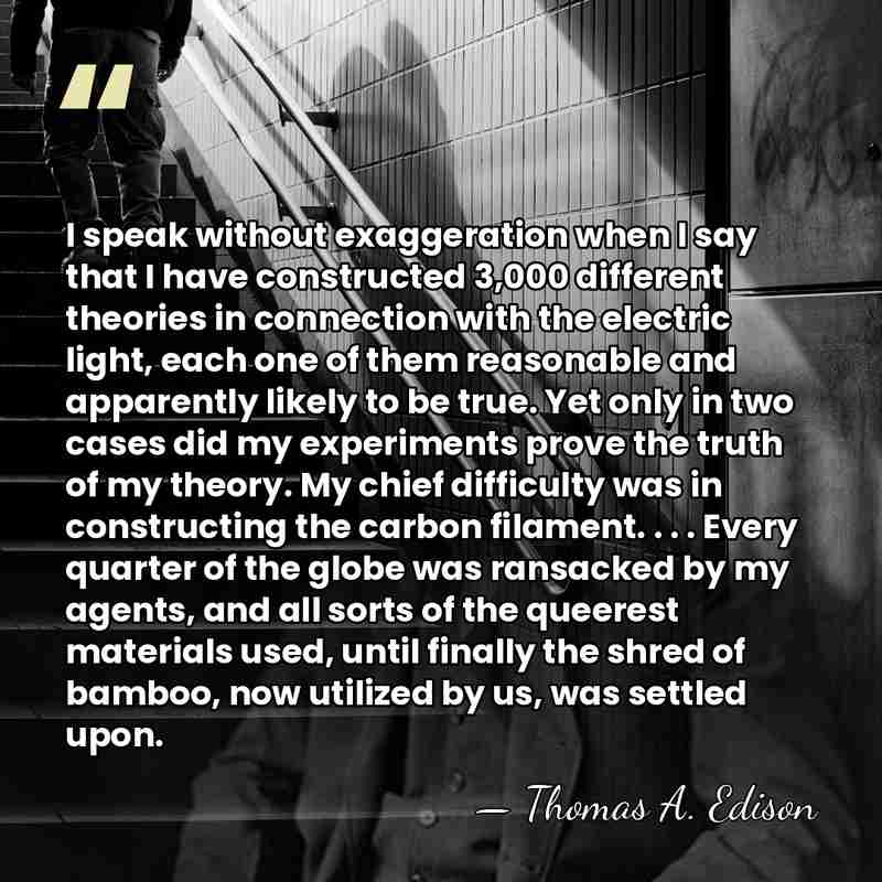 I speak without exaggeration when I say that I have constructed 3,000&hellip; - Thomas Edison