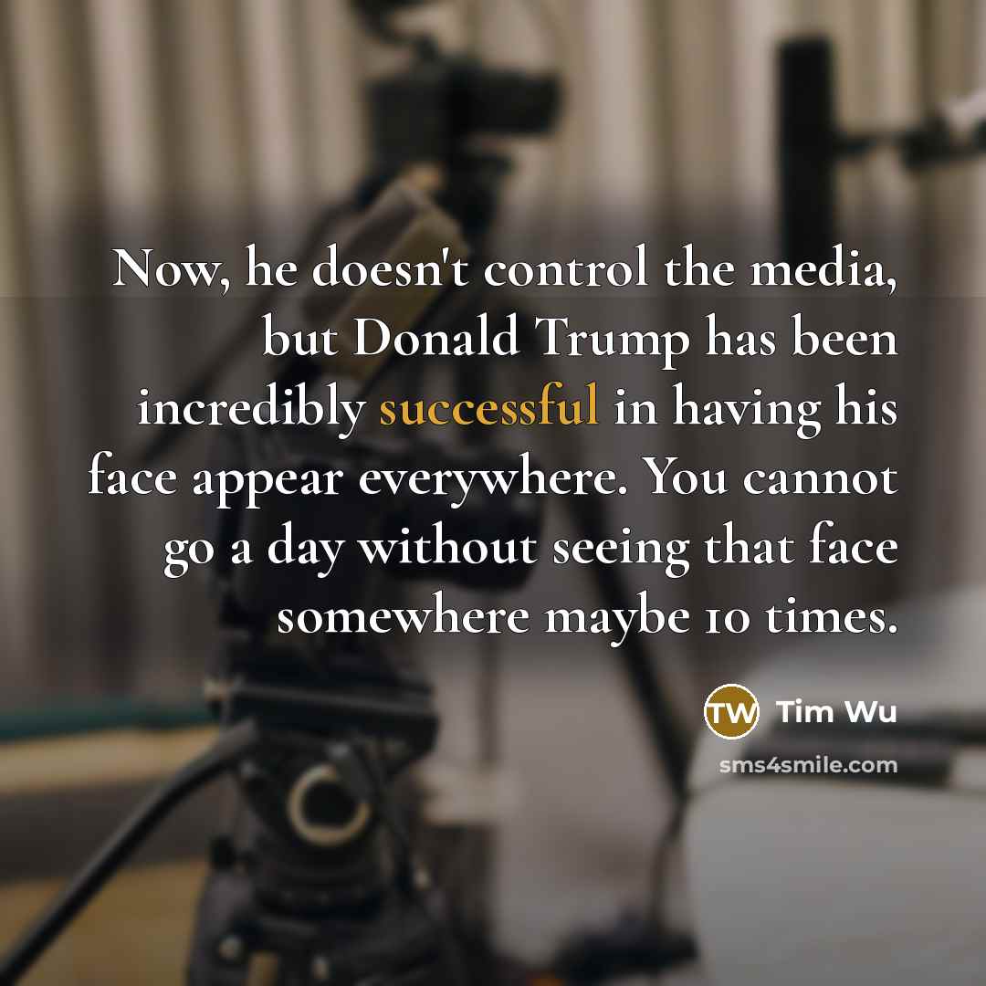 “Now, he doesn't control the media, but Donald Trump has…” quote by Tim Wu