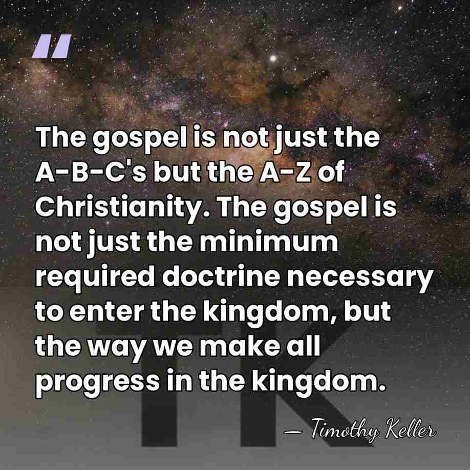 The gospel is not just the A-B-C's but the A-Z of Christianity.&hellip; - Timothy Keller