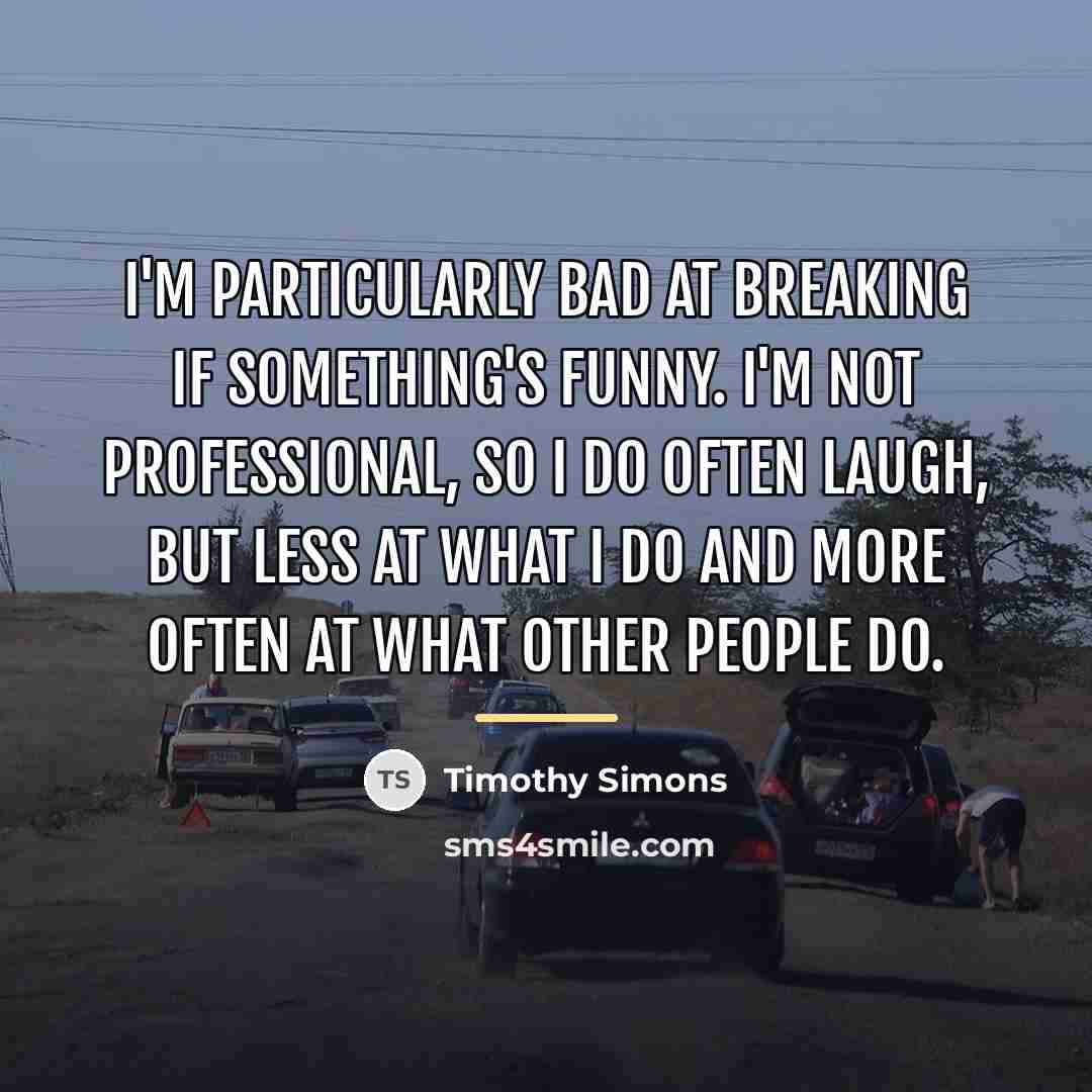 “I'm particularly bad at breaking if something's funny. I'm not…” quote by Timothy Simons