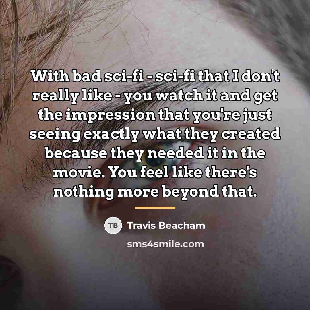 “With bad sci-fi - sci-fi that I don't really like…” quote by Travis Beacham