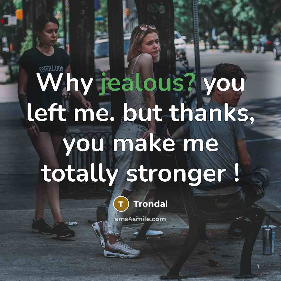 “Why jealous? you left me. but thanks, you make me…” quote by Trondal