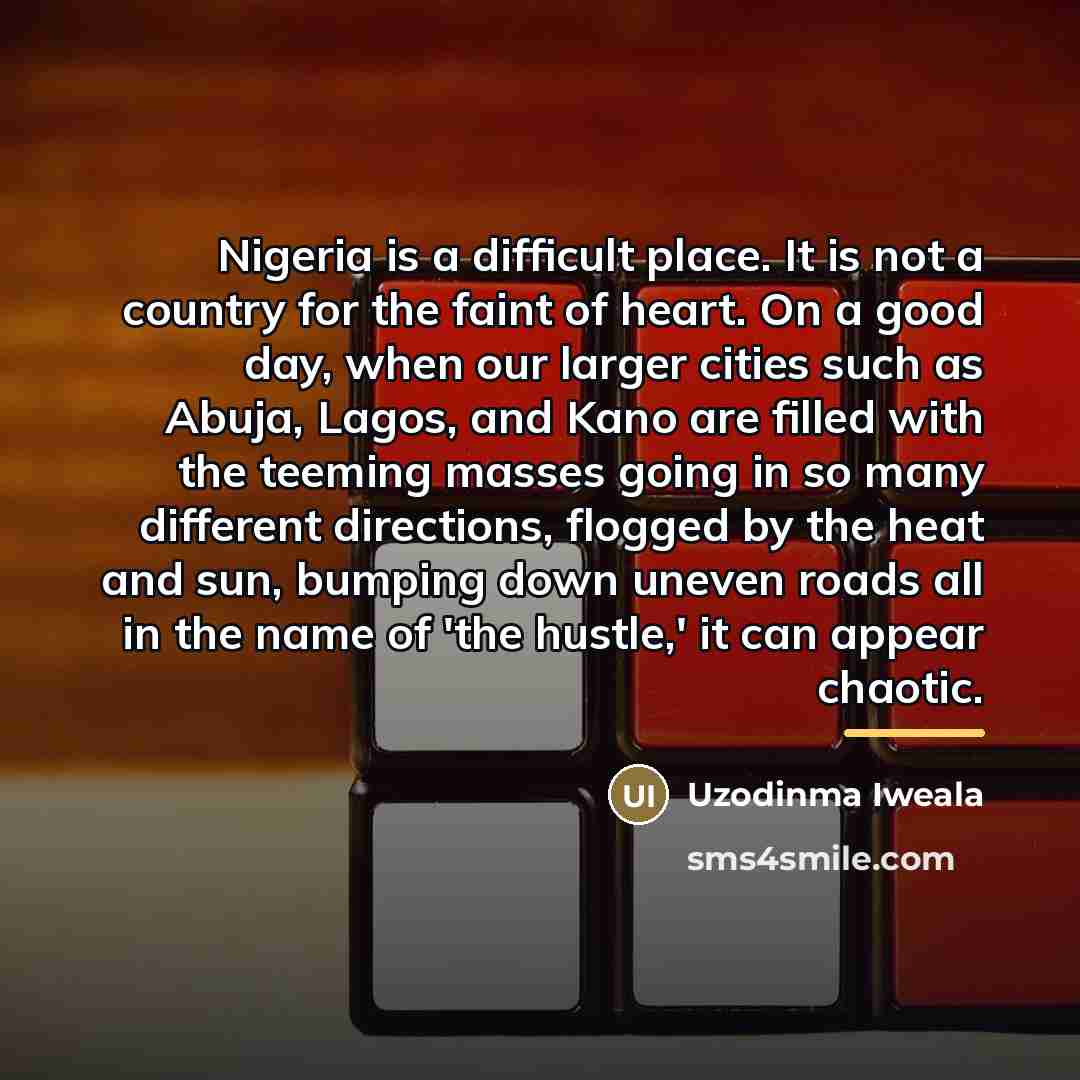 “Nigeria is a difficult place. It is not a country…” quote by Uzodinma Iweala