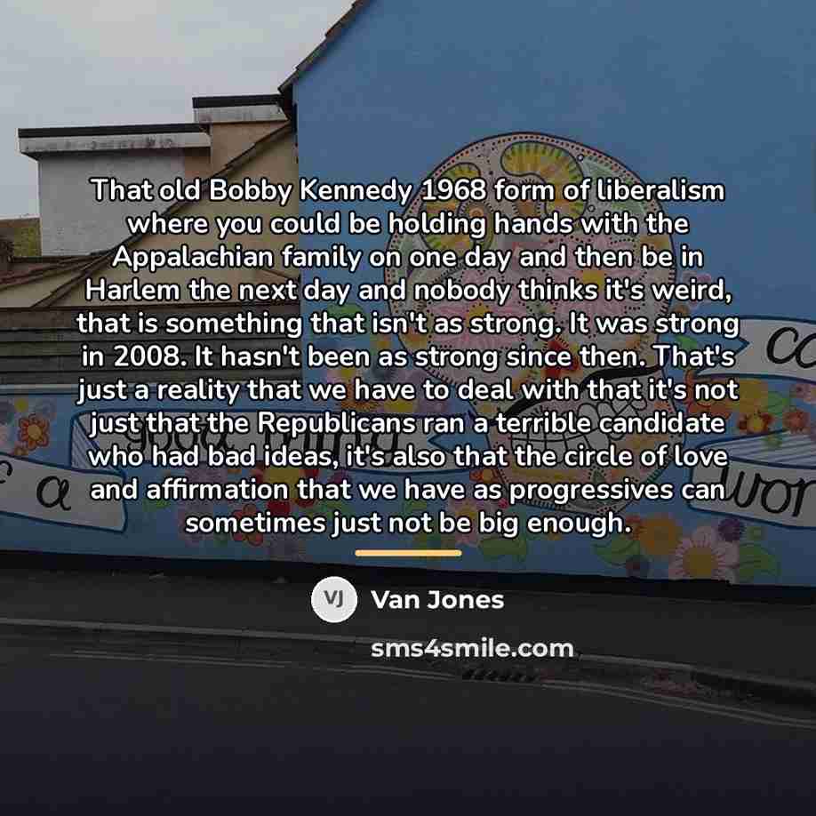 “That old Bobby Kennedy 1968 form of liberalism where you…” quote by Van Jones