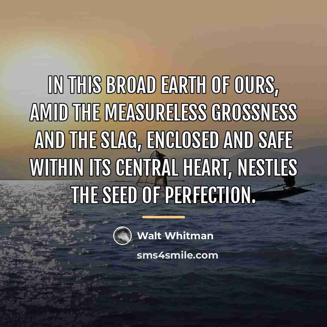 “In this broad earth of ours, Amid the measureless grossness…” quote by Walt Whitman