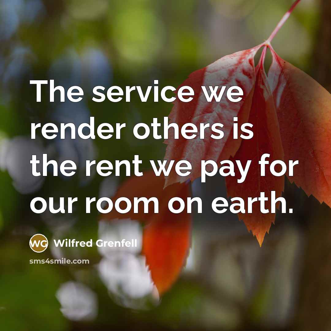“The service we render others is the rent we pay…” quote by Wilfred Grenfell
