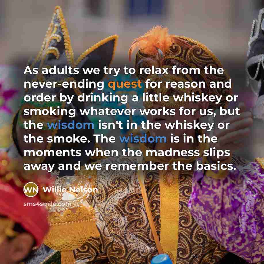 “As adults we try to relax from the never-ending quest…” quote by Willie Nelson