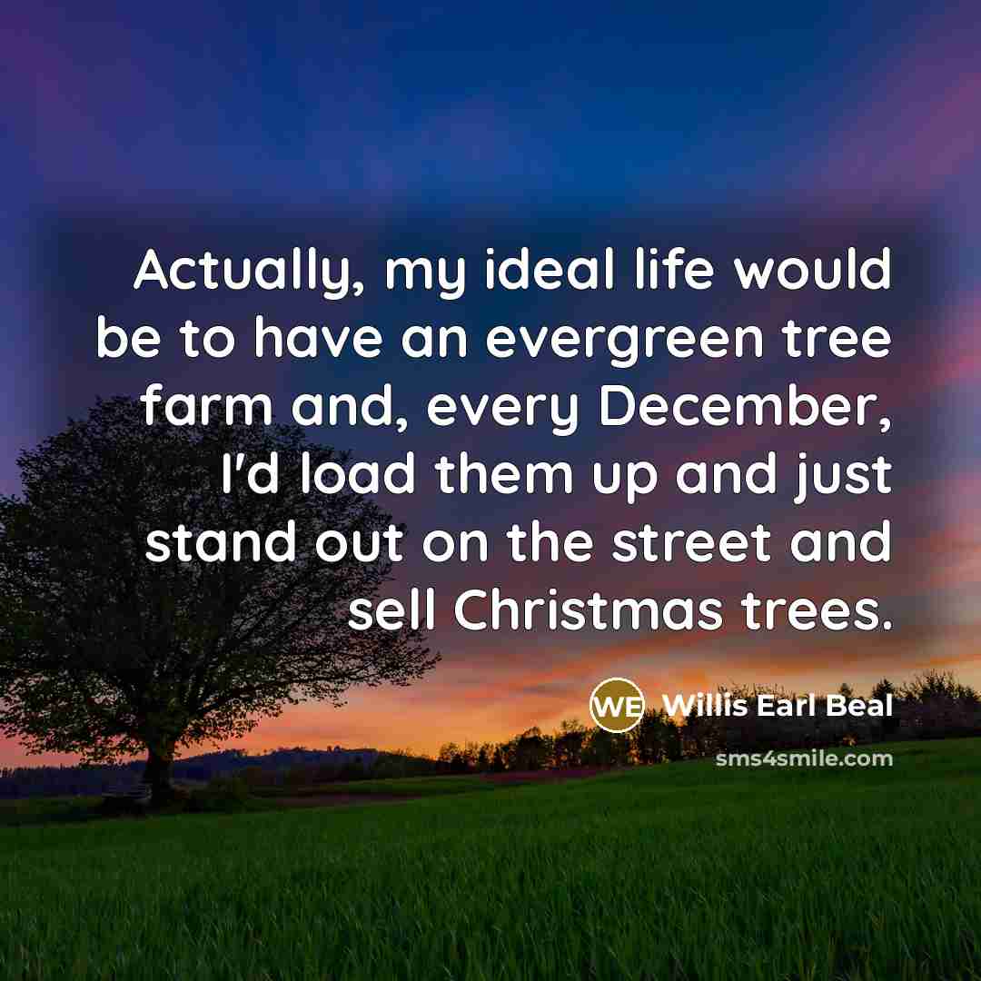 “Actually, my ideal life would be to have an evergreen…” quote by Willis Earl Beal