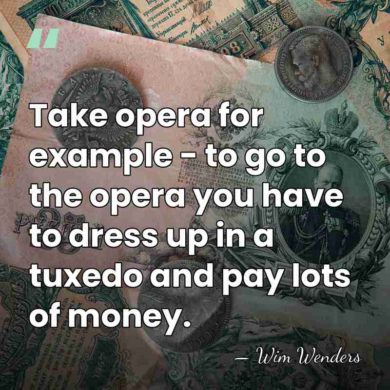Take opera for example - to go to the opera you have&hellip; - Wim Wenders