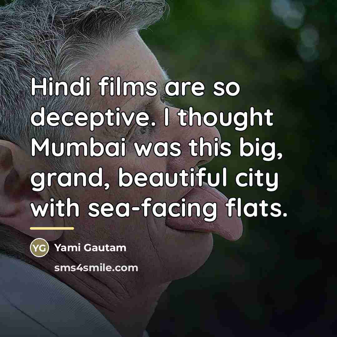 “Hindi films are so deceptive. I thought Mumbai was this…” quote by Yami Gautam