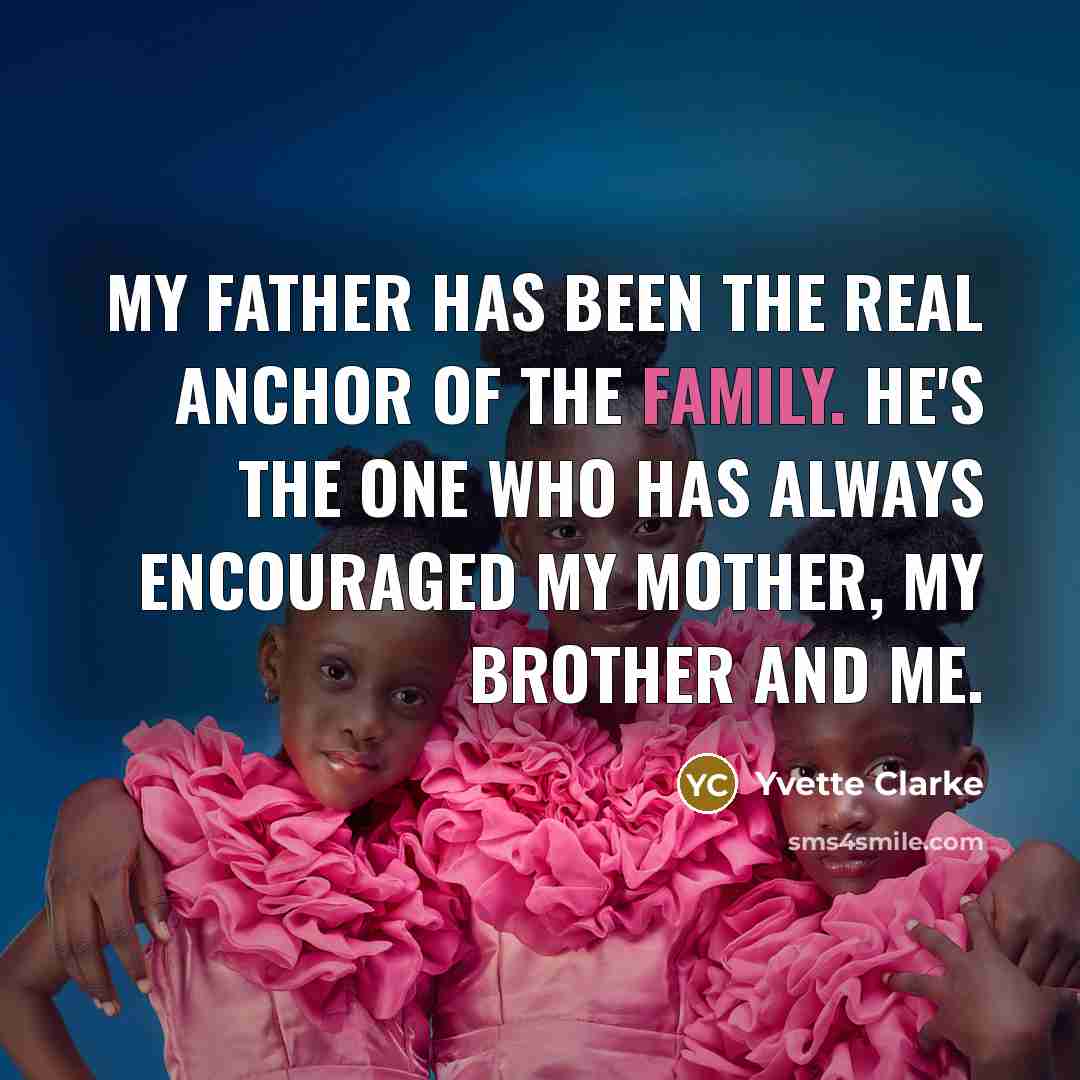 “My father has been the real anchor of the family.…” quote by Yvette Clarke