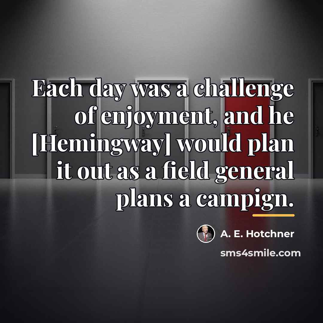 “Each day was a challenge of enjoyment, and he [Hemingway]…” quote by A. E. Hotchner
