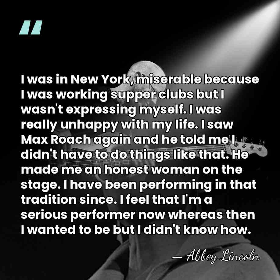 I was in New York, miserable because I was working supper clubs&hellip; - Abbey Lincoln