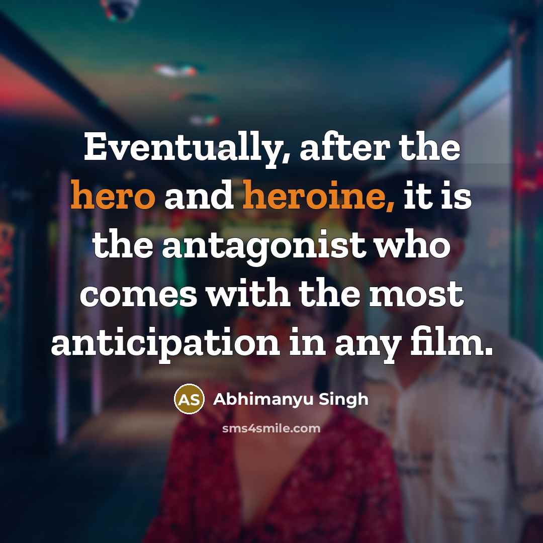 “Eventually, after the hero and heroine, it is the antagonist who comes with the most anticipation in any film.” quote by Abhimanyu Singh