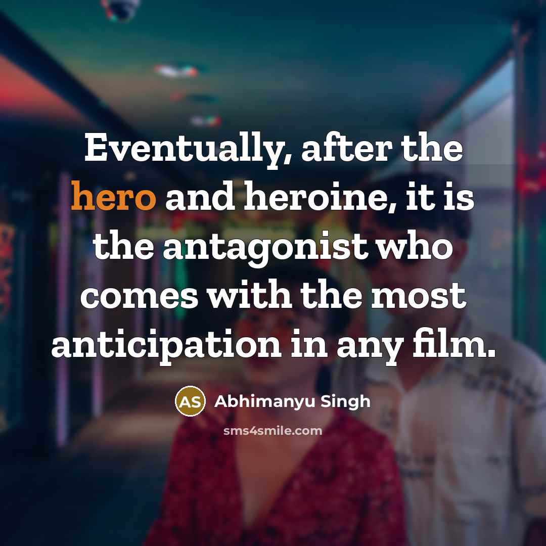 “Eventually, after the hero and heroine, it is the antagonist…” quote by Abhimanyu Singh