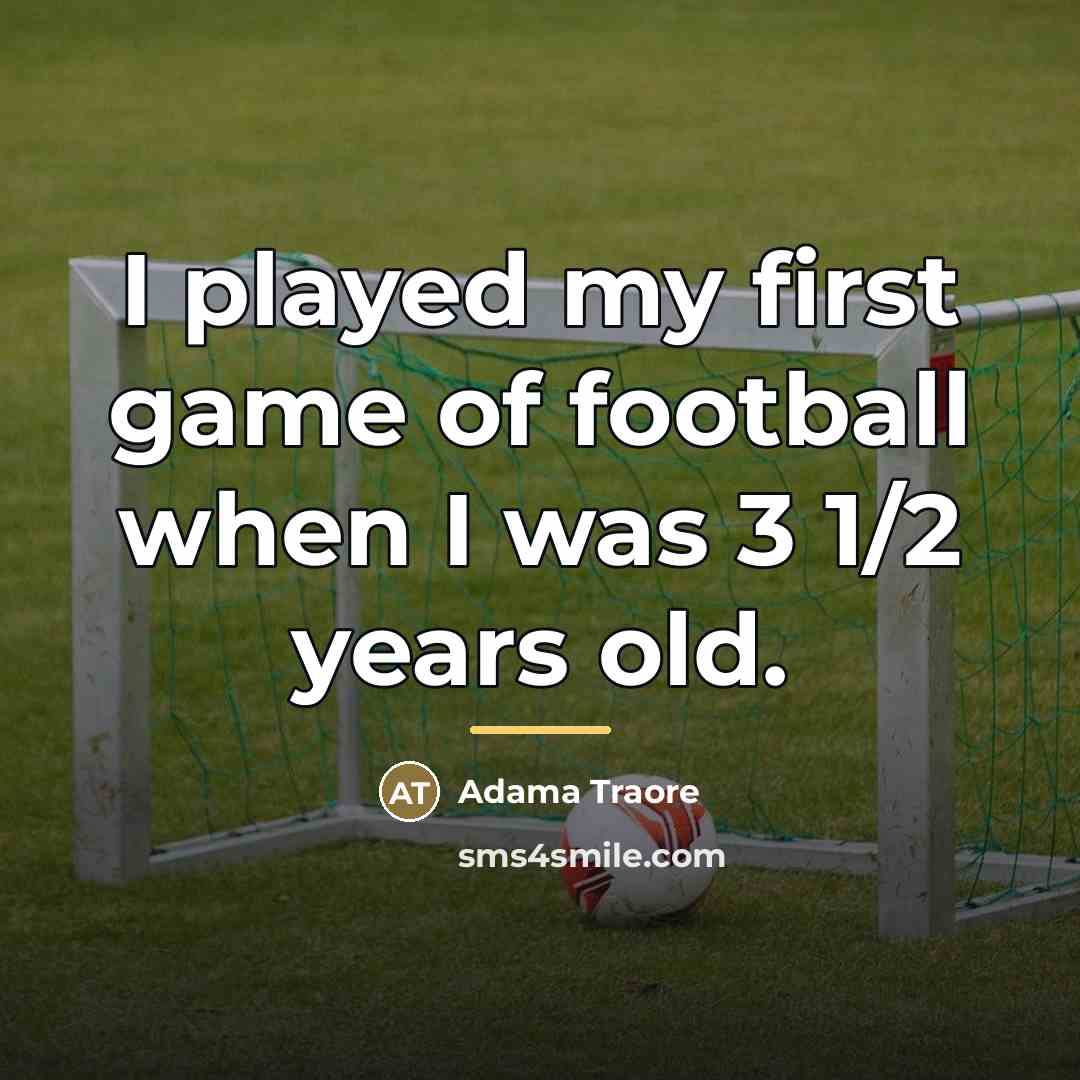 “I played my first game of football when I was…” quote by Adama Traore