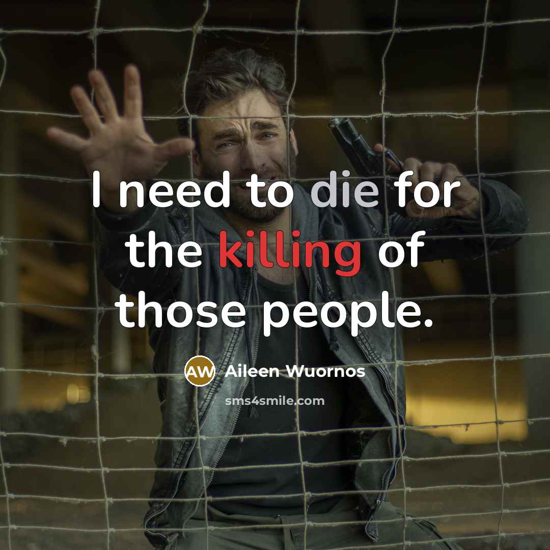 “I need to die for the killing of those people.…” quote by Aileen Wuornos