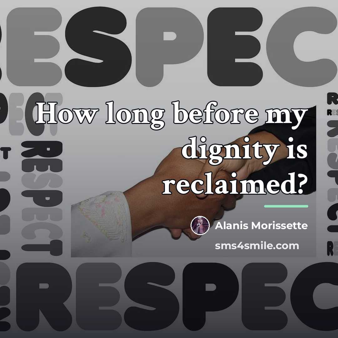“How long before my dignity is reclaimed?…” quote by Alanis Morissette