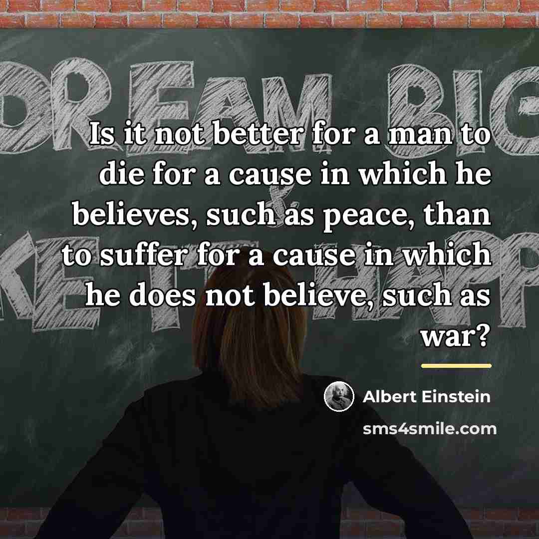 “Is it not better for a man to die for…” quote by Albert Einstein