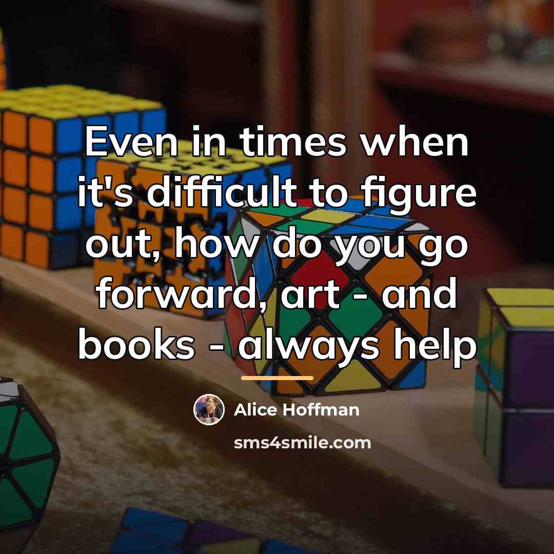 “Even in times when it's difficult to figure out, how…” quote by Alice Hoffman