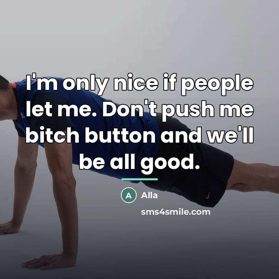 “I'm only nice if people let me. Don't push me…” quote by Alla
