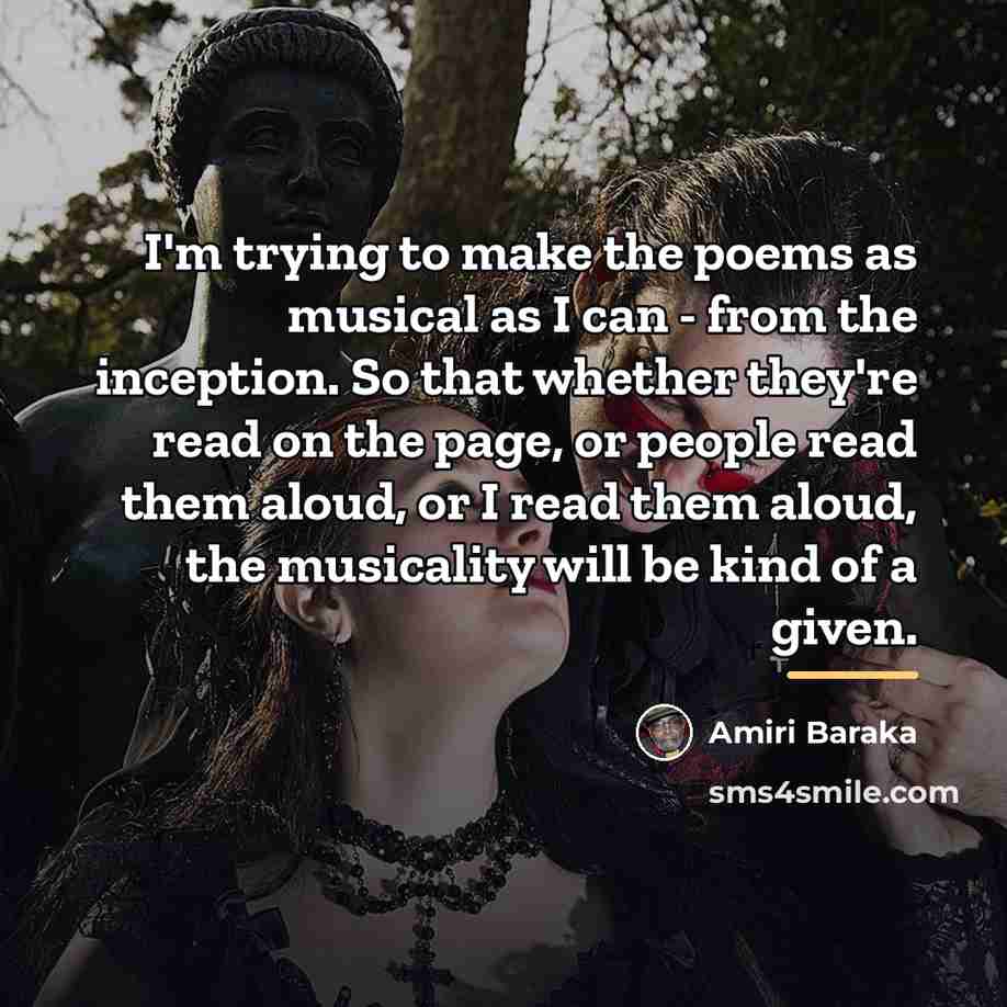 “I'm trying to make the poems as musical as I…” quote by Amiri Baraka