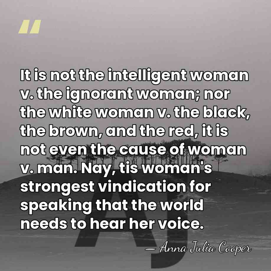 It is not the intelligent woman v. the ignorant woman; nor the&hellip; - Anna Julia Cooper