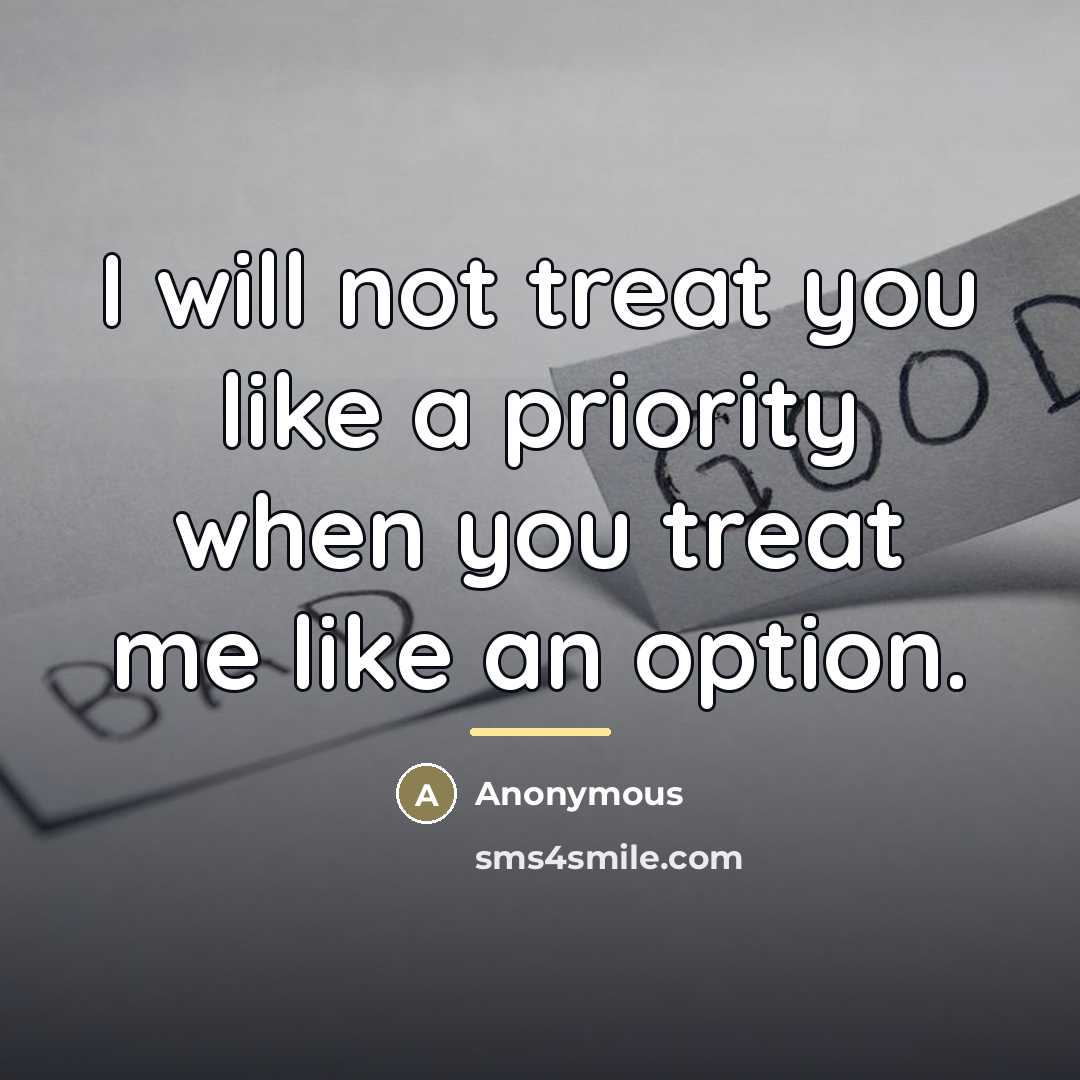 “I will not treat you like a priority when you…” quote by Anonymous