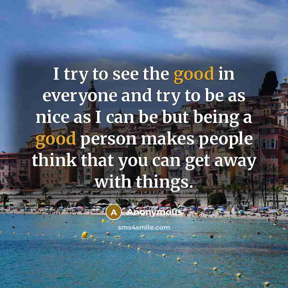 “I try to see the good in everyone and try…” quote by Anonymous