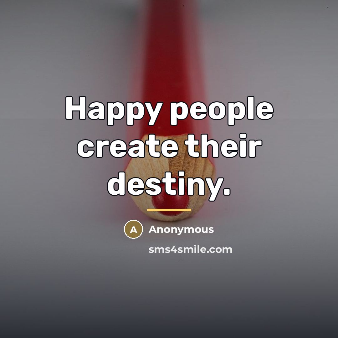 “Happy people create their destiny.…” quote by Anonymous