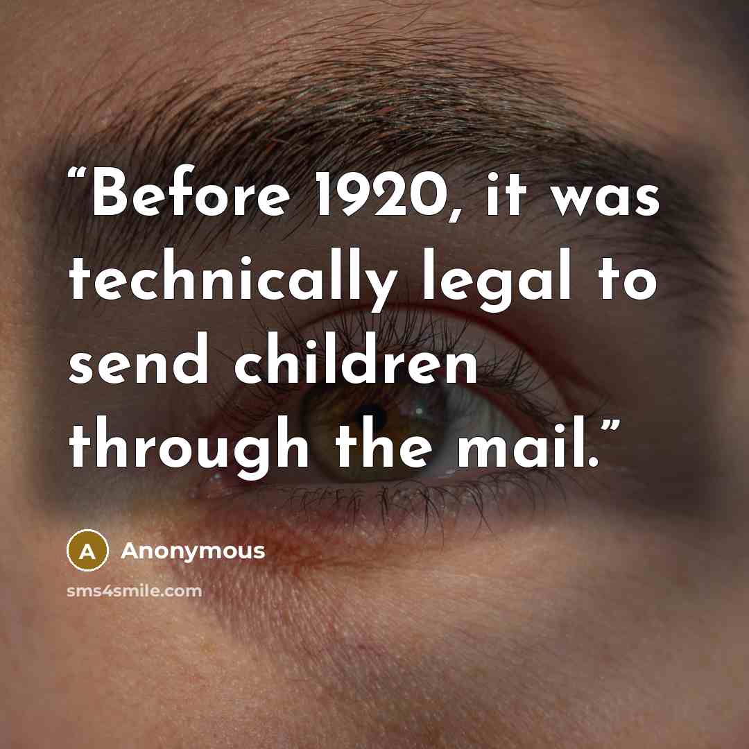 “Before 1920, it was technically legal to send children through the mail.” quote by Anonymous