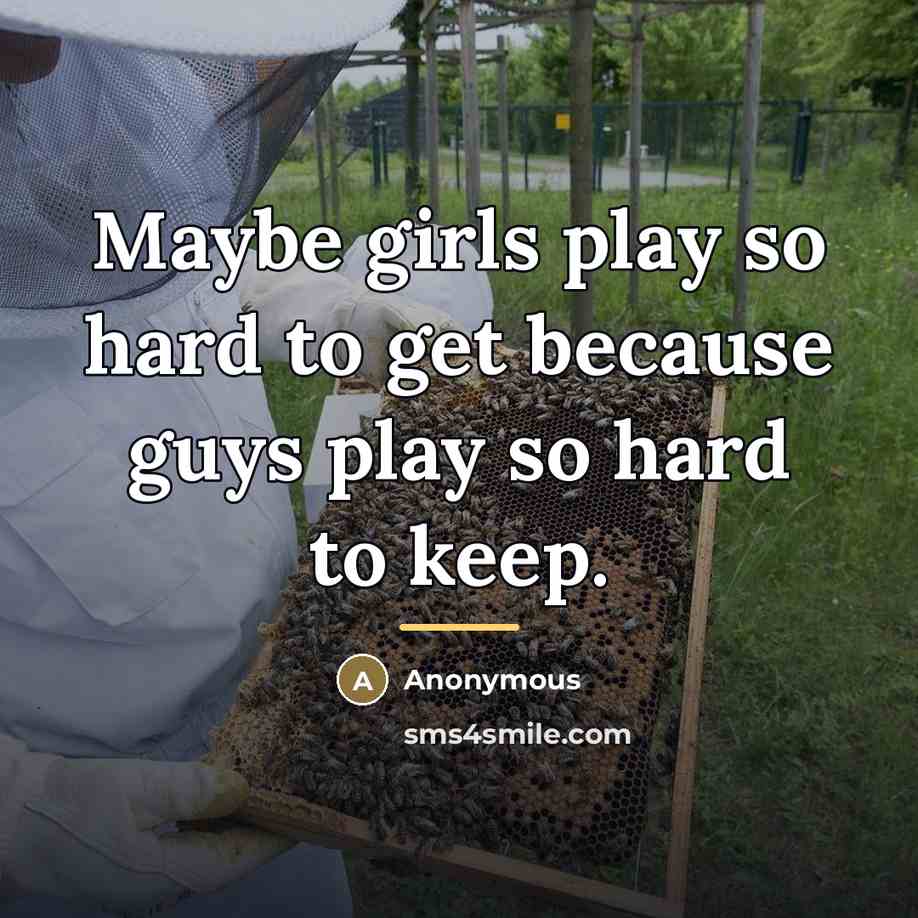 “Maybe girls play so hard to get because guys play…” quote by Anonymous