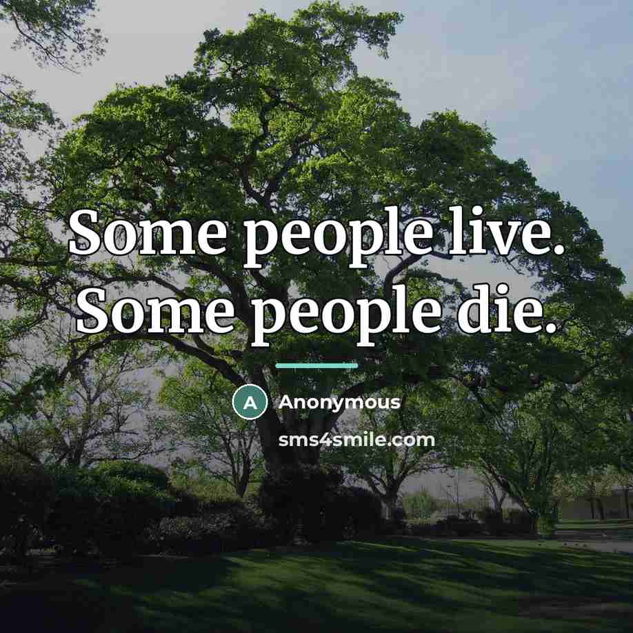 “Some people live. Some people die.…” quote by Anonymous