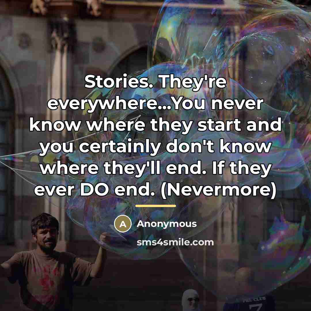 “Stories. They're everywhere...You never know where they start and you…” quote by Linda Newberry