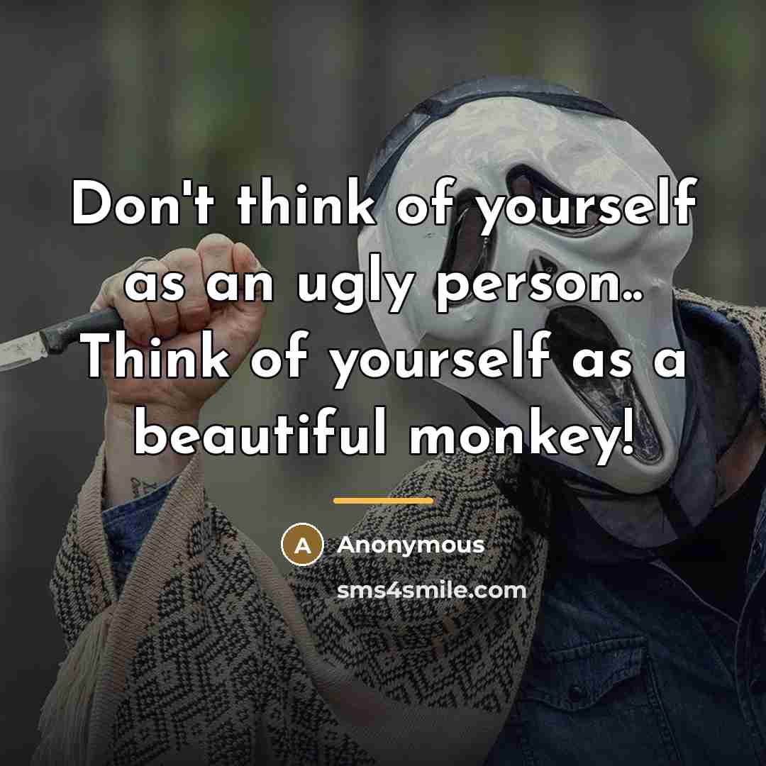 “Don't think of yourself as an ugly person.. Think of…” quote by Anonymous