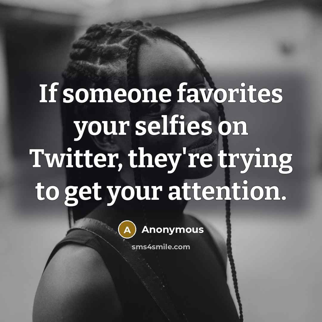 “If someone favorites your selfies on Twitter, they're trying to…” quote by Anonymous