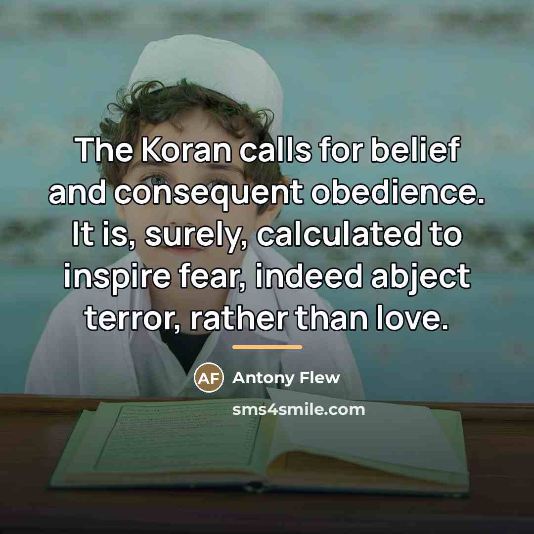“The Koran calls for belief and consequent obedience. It is,…” quote by Antony Flew