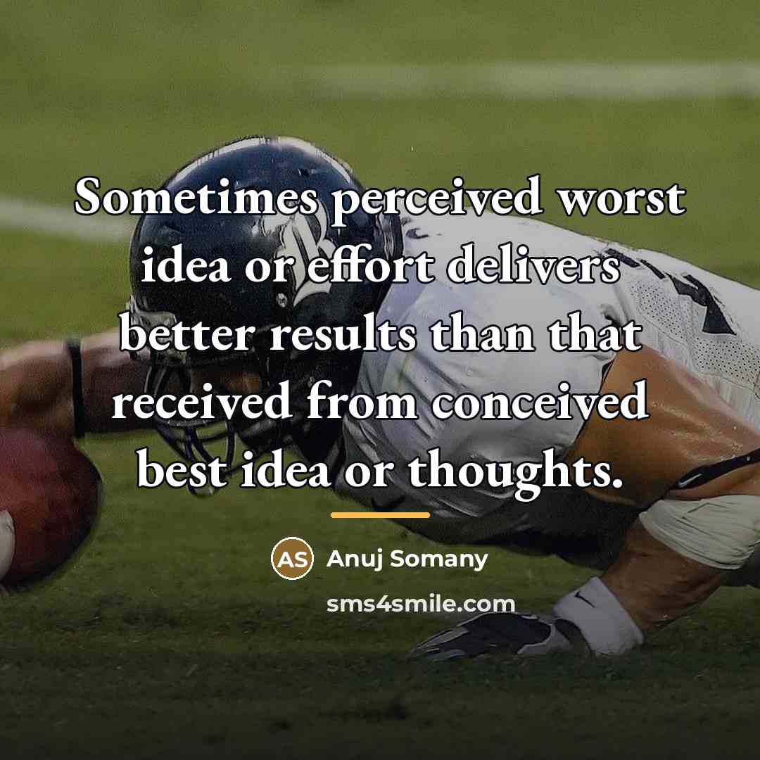 “Sometimes perceived worst idea or effort delivers better results than…” quote by Anuj Somany