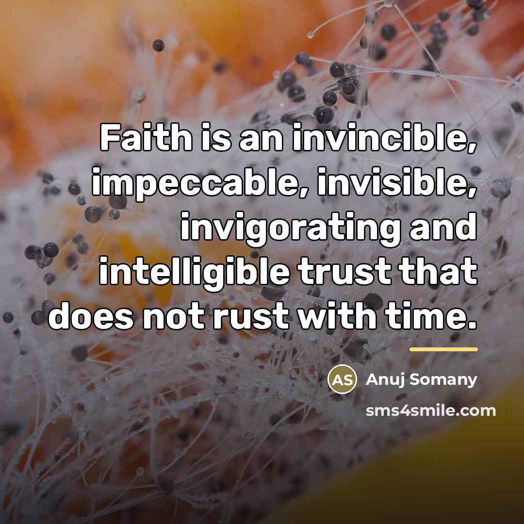 “Faith is an invincible, impeccable, invisible, invigorating and intelligible trust…” quote by Anuj Somany