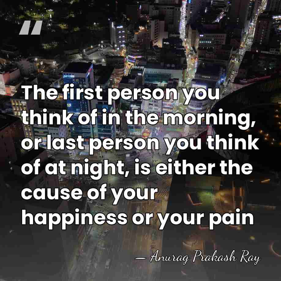 The first person you think of in the morning, or last person&hellip; - Anurag Prakash Ray